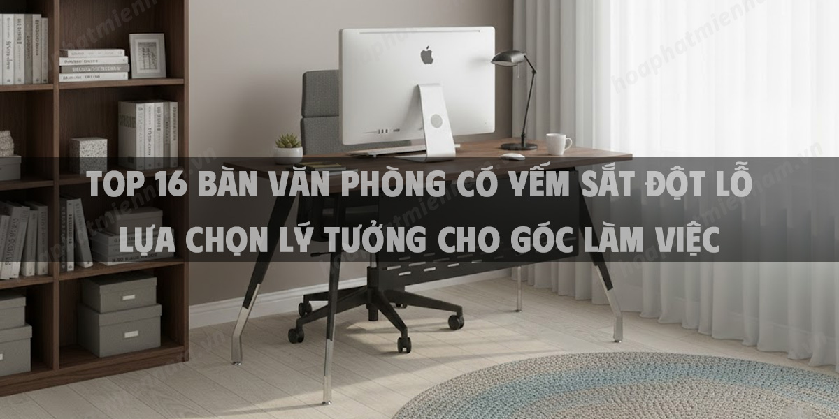Top 16 Bàn Văn Phòng Có Yếm Sắt Đột Lỗ Lựa Chọn Lý Tưởng Cho Góc Làm Việc