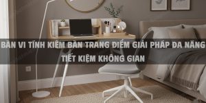 Bàn Vi Tính Kiêm Bàn Trang Điểm Giải Pháp Đa Năng Tiết Kiệm Không Gian