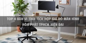 Top 4 Bàn Vi Tính Tích Hợp Giá Đỡ Màn Hình Hòa Phát TPHCM Hiện Đại