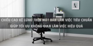 Chiều Cao Kệ Lửng Trên Mặt Bàn Làm Việc Tiêu Chuẩn Giúp Tối Ưu Không Gian Làm Việc Hiệu Quả