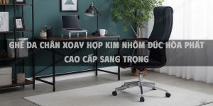 Ghế Da Chân Xoay Hợp Kim Nhôm Đúc Hòa Phát Cao Cấp Sang Trọng