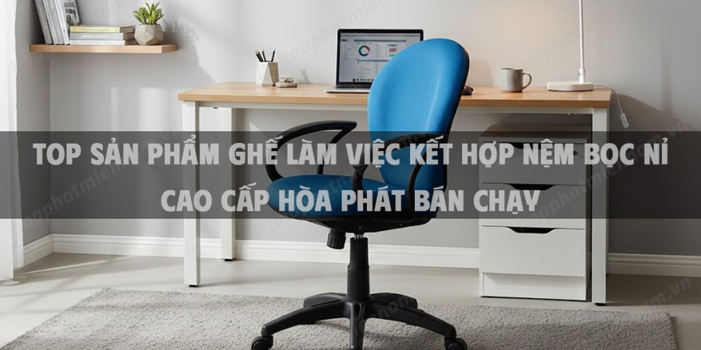 Top Sản Phẩm Ghế Làm Việc Kết Hợp Nệm Bọc Nỉ Cao Cấp Hòa Phát Bán Chạy