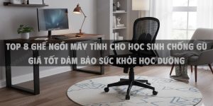 Top 8 Ghế Ngồi Máy Tính Cho Học Sinh Chống Gù Giá Tốt Đảm Bảo Sức Khỏe Học Đường