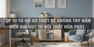 Top 10 Tủ Hồ Sơ Thiết Kế Không Tay Nắm Hiện Đại Hot Từ Nội Thất Hòa Phát