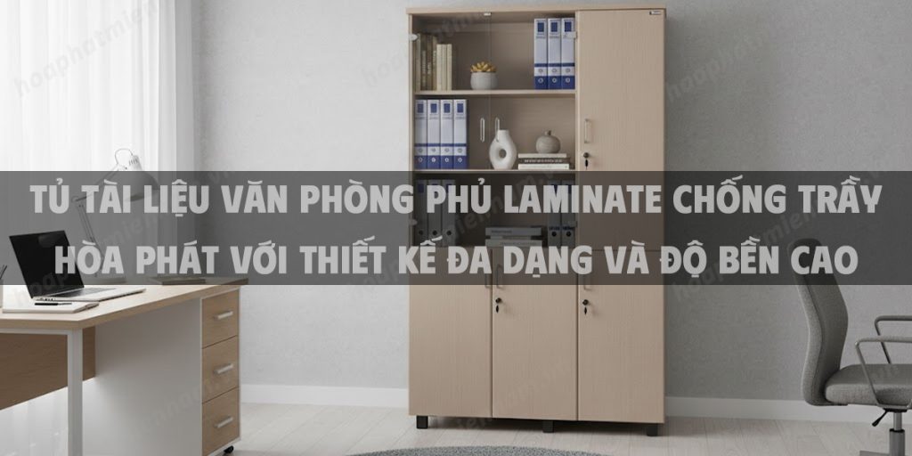 Tủ Tài Liệu Văn Phòng Phủ Laminate Chống Trầy Hòa Phát Với Thiết Kế Đa Dạng Và Độ Bền Cao