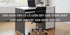 Bàn nhân viên có lỗ luồn dây điện thông minh giúp bàn làm việc gọn gàng hiện đại