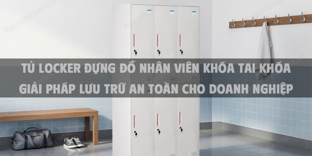 Tủ locker đựng đồ nhân viên khóa tai khóa giải pháp lưu trữ an toàn cho doanh nghiệp