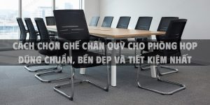 Cách Chọn Ghế Chân Quỳ Cho Phòng Họp Đúng Chuẩn, Bền Đẹp Và Tiết Kiệm Nhất