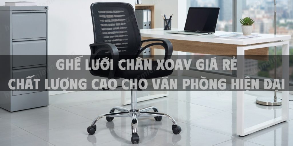 Ghế Lưới Chân Xoay Giá Rẻ Chất Lượng Cao Cho Văn Phòng Hiện Đại