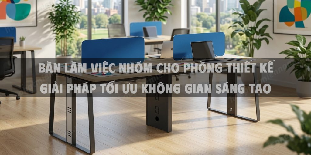 Bàn làm việc nhóm cho phòng thiết kế giải pháp tối ưu không gian sáng tạo